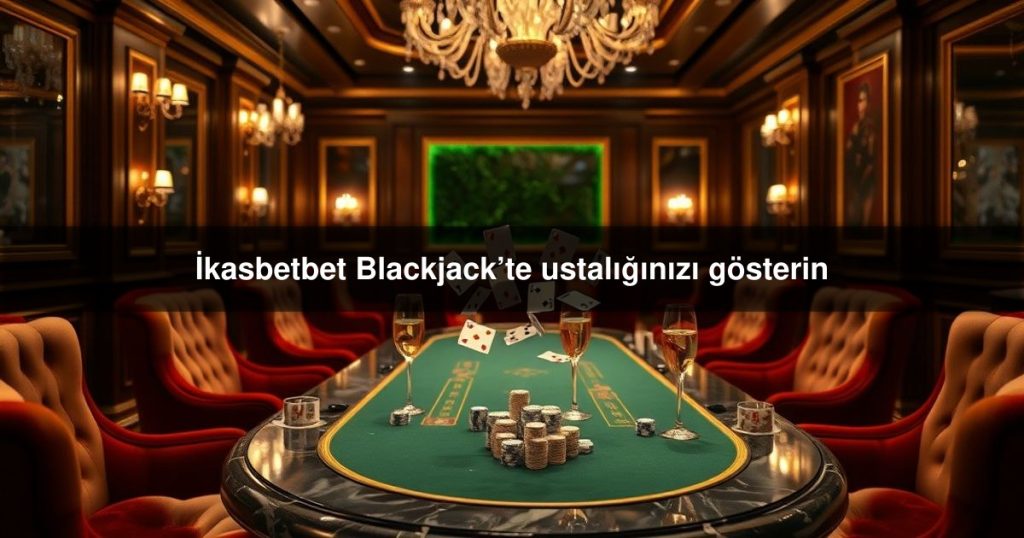 İkasbetbet Blackjack’te